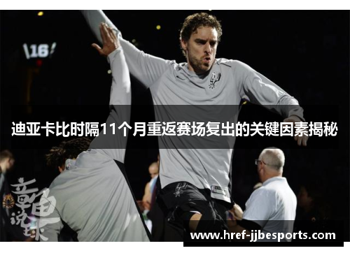 迪亚卡比时隔11个月重返赛场复出的关键因素揭秘 迪亚卡比时隔11个月重返赛场复出的关键因素揭秘