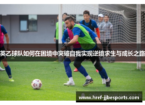 英乙球队如何在困境中突破自我实现逆境求生与成长之路