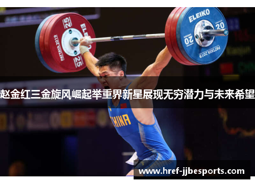 赵金红三金旋风崛起举重界新星展现无穷潜力与未来希望 赵金红三金旋风崛起举重界新星展现无穷潜力与未来希望