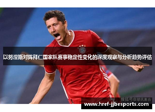 以努涅斯对阵拜仁国家队赛事稳定性变化的深度观察与分析趋势评估 以努涅斯对阵拜仁国家队赛事稳定性变化的深度观察与分析趋势评估