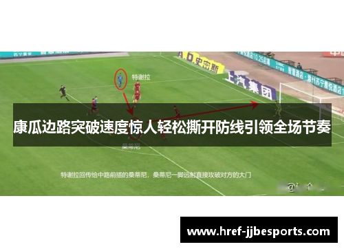 康瓜边路突破速度惊人轻松撕开防线引领全场节奏
