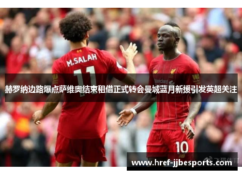 赫罗纳边路爆点萨维奥结束租借正式转会曼城蓝月新援引发英超关注