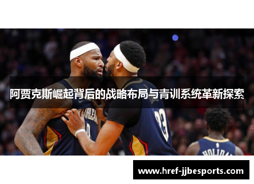 阿贾克斯崛起背后的战略布局与青训系统革新探索